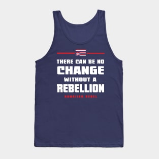 There Can Be No Change Without A Rebellion Hawaii Hawaiian Rebel Tank Top